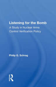 Title: Listening For The Bomb: A Study In Nuclear Arms Control Verification Policy, Author: Philip G. Schrag