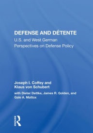 Title: Defense And Detente: U.s. And West German Perspectives On Defense Policy, Author: Joseph I Coffey