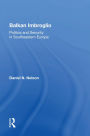 Balkan Imbroglio: Politics And Security In Southeastern Europe