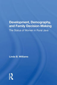 Title: Development, Demography, And Family Decision-making: The Status Of Women In Rural Java, Author: Linda B Williams