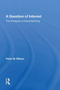 Title: A Question Of Interest: The Paralysis Of Saudi Banking, Author: Peter Wilson