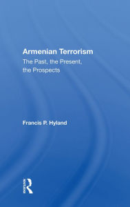 Title: Armenian Terrorism: The Past, The Present, The Prospects, Author: Francis P Hyland