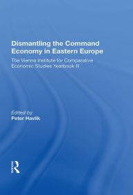 Title: Dismantling The Command Economy In Eastern Europe: The Vienna Institute For Comparative Economic Studies Yearbook Iii, Author: Peter Havlik