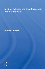 Title: Mining, Politics, and Development in the South Pacific, Author: Michael C. Howard