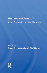 Title: Homeward Bound?: Allied Forces In The New Germany, Author: David G Haglund