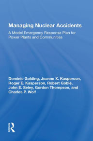 Title: Managing Nuclear Accidents: A Model Emergency Response Plan For Power Plants And Communities, Author: Dominic Golding