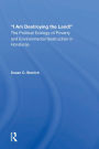 I Am Destroying The Land!: The Political Ecology Of Poverty And Environmental Destruction In Honduras
