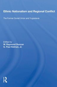 Title: Ethnic Nationalism And Regional Conflict: The Former Soviet Union And Yugoslavia, Author: W. Raymond Duncan