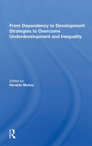 Title: From Dependency To Development: Strategies To Overcome Underdevelopment And Inequality, Author: Heraldo Munoz