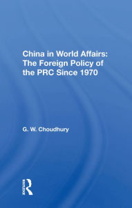 Title: China in World Affairs: The Foreign Policy of the PRC Since 1970, Author: G. W. Choudhury