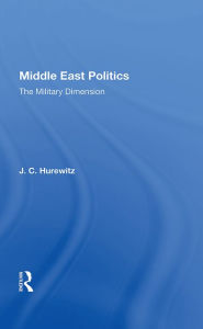Title: Middle East Politics: The Military Dimension, Author: J. C. Hurewitz
