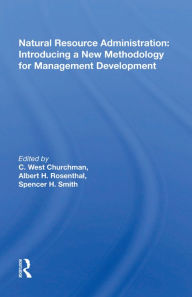 Title: Natural Resource Administration: Introducing A New Methodology For Management Development, Author: C. West Churchman