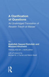 Title: A Clarification Of Questions: An Unabridged Translation Of Resaleh Towzih Al-masael, Author: Ruhollah (ayatollah) Khomeini