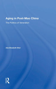 Title: Aging In Post-mao China: The Politics Of Veneration, Author: Ada Elizabeth Sher