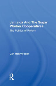 Title: Jamaica and the Sugar Worker Cooperatives: The Politics of Reform, Author: Carl Henry Feuer