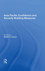 Title: Asia Pacific Confidence and Security Building Measures, Author: Ralph A. Cossa