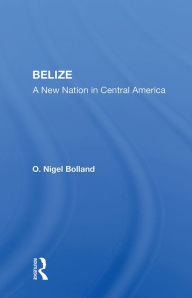 Title: Belize: A New Nation In Central America, Author: O. Nigel Bolland