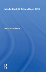 Title: Middle East Oil Crises Since 1973, Author: Benjamin Shwadran