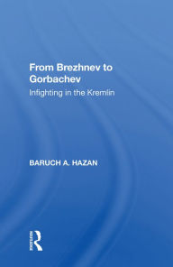 Title: From Brezhnev to Gorbachev: Infighting in the Kremlin, Author: Baruch A. Hazan