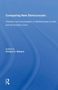Title: Comparing New Democracies: Transition And Consolidation In Mediterranean Europe And The Southern Cone, Author: Enrique A. Baloyra