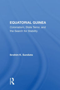 Title: Equatorial Guinea: Colonialism, State Terror, And The Search For Stability, Author: Ibrahim K Sundiata