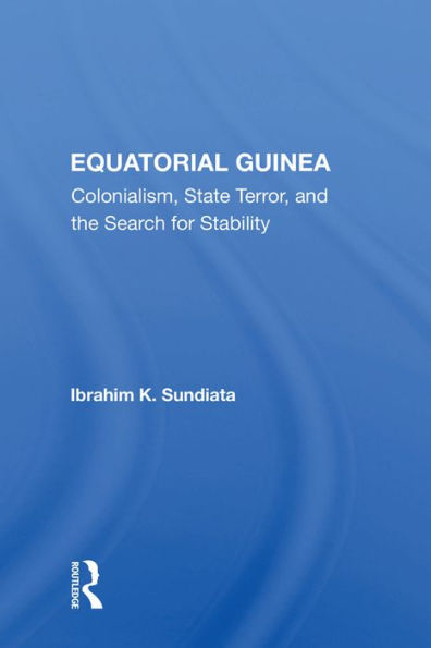 Equatorial Guinea: Colonialism, State Terror, And The Search For Stability
