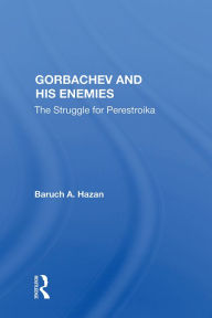 Title: Gorbachev And His Enemies: The Struggle For Perestroika, Author: Baruch A. Hazan