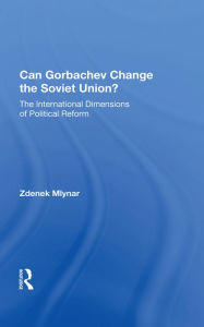 Title: Can Gorbachev Change The Soviet Union?: The International Dimensions Of Political Reform, Author: Zdenek Mlynar