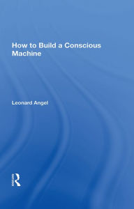 Title: How To Build A Conscious Machine, Author: Leonard Angel