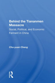 Title: Behind the Tiananmen Massacre: Social, Political, and Economic Ferment in China, Author: Chu-yuan Cheng