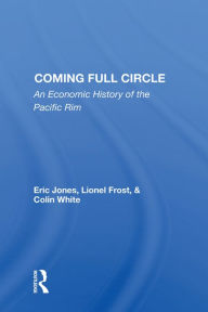 Title: Coming Full Circle: An Economic History Of The Pacific Rim, Author: Eric Jones