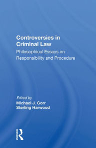 Title: Controversies In Criminal Law: Philosophical Essays On Responsibility And Procedure, Author: Michael J. Gorr