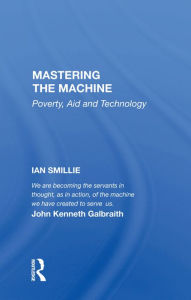 Title: Mastering The Machine: Poverty, Aid And Technology, Author: Ian Smillie