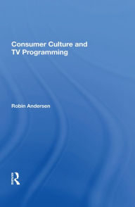 Title: Consumer Culture And Tv Programming, Author: Robin K Andersen