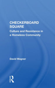 Title: Checkerboard Square: Culture And Resistance In A Homeless Community, Author: David Wagner