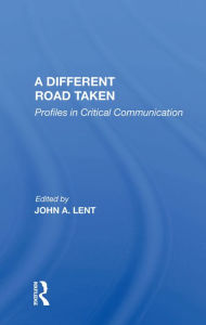 Title: A Different Road Taken: Profiles In Critical Communication, Author: John A Lent