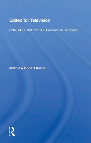 Edited for Television: CNN, ABC, and the 1992 Presidential Campaign