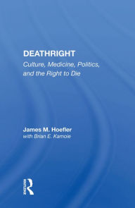 Title: Deathright: Culture, Medicine, Politics And The Right To Die, Author: James M. Hoefler