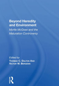 Title: Beyond Heredity And Environment: Myrtle Mcgraw And The Maturation Controversy, Author: Thomas C Dalton