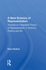 Title: A New Science of Representation: Towards an Integrated Theory of Representation in Science, Politics and Art, Author: Harry Redner