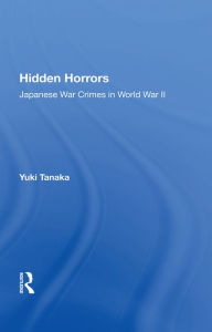 Title: Hidden Horrors: Japanese War Crimes In World War Ii, Author: Yuki Tanaka