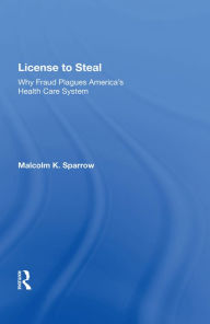 Title: License To Steal: How Fraud Bleeds America's Health Care System, Updated Edition, Author: Malcolm K. Sparrow