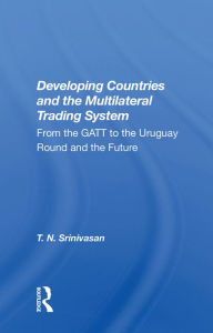 Title: Developing Countries And The Multilateral Trading System: From Gatt To The Uruguay Round And The Future, Author: T. N. Srinivasan