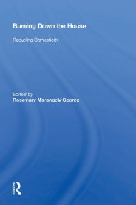 Title: Burning Down The House: Recycling Domesticity, Author: Rosemary Marangoly George