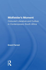 Title: Midfielder's Moment: Coloured Literature And Culture In Contemporary South Africa, Author: Grant Farred