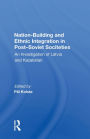 Nation Building And Ethnic Integration In Post-soviet Societies: An Investigation Of Latvia And Kazakstan