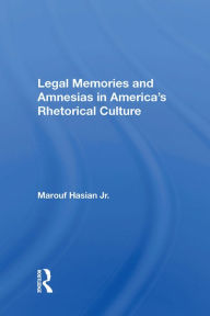 Title: Legal Memories And Amnesias In America's Rhetorical Culture, Author: Marouf Arif Hasian