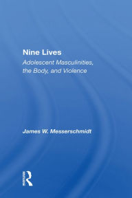 Title: Nine Lives: Adolescent Masculinities, The Body And Violence, Author: James Messerschmidt