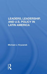 Title: Leaders, Leadership, And U.s. Policy In Latin America, Author: Michael J. Kryzanek