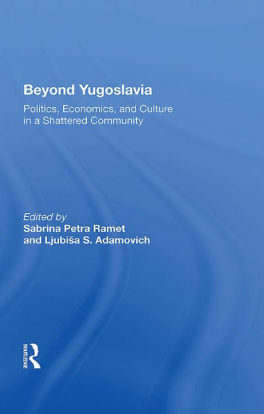 Beyond Yugoslavia: Politics, Economics, And Culture In A Shattered Community